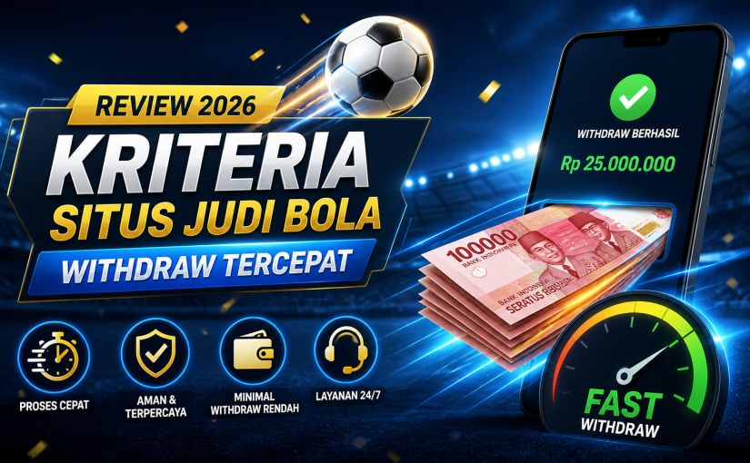 Review 2026: Kriteria Situs Judi Bola Withdraw Tercepat